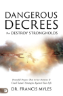 Dangerous Decrees that Destroy Strongholds: Powerful Prayers that Arrest Demons and Crush Satan's Strategies Against Your Life By Francis Myles Cover Image