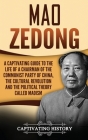 Mao Zedong: A Captivating Guide to the Life of a Chairman of the Communist Party of China, the Cultural Revolution and the Politic Cover Image