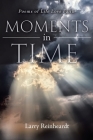 Moments In Time: Poems of Life Love Faith (New Edition) By Larry E. Reinheardt Cover Image