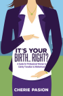 It's Your Birth...Right?: A Guide for Professional Women to Calmly Transition to Motherhood By Cherie Pasion Cover Image