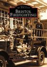 Bristol Firefighting (Images of America) By Dana Jandreau, Gail Leach Cover Image
