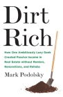 Dirt Rich: How One Ambitiously Lazy Geek Created Passive Income in Real Estate Without Renters, Renovations, and Rehabs By Mark Podolsky Cover Image