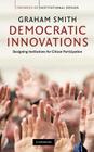 Democratic Innovations: Designing Institutions for Citizen Participation (Theories of Institutional Design) By Graham Smith Cover Image