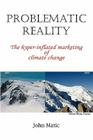 Problematic Reality: The hyper-inflated marketing of climate change By John Matic Cover Image