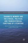 Traumatic Memory and the Ethical, Political and Transhistorical Functions of Literature (Palgrave Studies in Cultural Heritage and Conflict) By Susana Onega (Editor), Constanza del Río (Editor), Maite Escudero-Alías (Editor) Cover Image