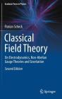 Classical Field Theory: On Electrodynamics, Non-Abelian Gauge Theories and Gravitation (Graduate Texts in Physics) By Florian Scheck Cover Image