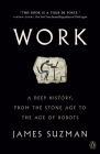 Work: A Deep History, from the Stone Age to the Age of Robots By James Suzman Cover Image