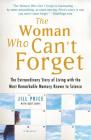 The Woman Who Can't Forget: The Extraordinary Story of Living with the Most Remarkable Memory Known to Science--A Memoir Cover Image