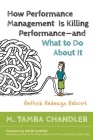 How Performance Management Is Killing Performance#and What to Do About It: Rethink, Redesign, Reboot By M. Tamra Chandler, Dave Ulrich (Foreword by) Cover Image