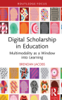 Digital Scholarship in Education: Multimodality as a Window Into Learning By Brendan Jacobs Cover Image