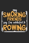 My Smoking Friends Say I'm Addicted To Rowing: Notebook A5 Size, 6x9 inches, 120 dotted dot grid Pages, Rower Rowing Funny Saying Scull Cover Image