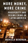 More Money, More Crime: Prosperity and Rising Crime in Latin America By Marcelo Bergman Cover Image