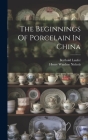The Beginnings Of Porcelain In China By Berthold Laufer, Henry Windsor Nichols (Created by) Cover Image
