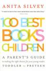 100 Best Books For Children: A Parent's Guide to Making the Right Choices for Your Young Reader, Toddler to Preteen By Anita Silvey Cover Image
