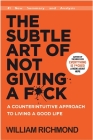 The Subtle Art of Not Giving a F*ck: A Counterintuitive Approach to Living a Good Life (New Summary and Analysis) By Mark Manson, William Richmond Cover Image