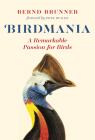 Birdmania: A Remarkable Passion for Birds By Bernd Brunner, Pete Dunne (Foreword by), Jane Billinghurst (Translator) Cover Image