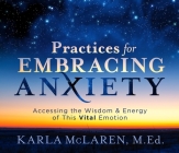 Practices for Embracing Anxiety: Accessing the Wisdom and Energy of This Vital Emotion Cover Image