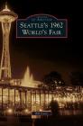 Seattle's 1962 World's Fair By Bill Cotter Cover Image