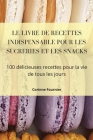 Le Livre de Recettes Indispensable Pour Les Sucreries Et Les Snacks By Corinne Fournier Cover Image