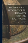 An Historical Account of St. Thomas's Hospital, Southwark By Benjamin Golding Cover Image