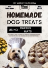 Homemade Dog Treats Using Baking Mats: The Complete Guide to Canine Vet-Approved Homemade Quick and Easy Recipes for a Tail Wagging and Healthier Furr Cover Image