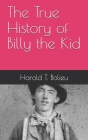 The True History of Billy the Kid By Harold T. Bolieu Cover Image