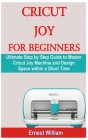 Cricut Joy for Beginners: Ultimate Step by Step Guide to Master Cricut Joy Machine and Design Space within a Short Time Cover Image