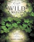 Craft of the Wild Witch: Green Spirituality & Natural Enchantment By Poppy Palin Cover Image