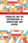 Character and the Supernatural in Shakespeare and Achebe By Kenneth Usongo Cover Image