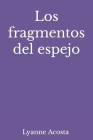 Los fragmentos del espejo By Pedro Antonio García Calderón (Editor), Gregorio Martínez Moctezuma (Editor), Jesús Gómez Morán (Editor) Cover Image