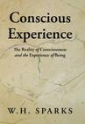 Conscious Experience: The Reality of Consciousness and the Experience of Being By W. H. Sparks Cover Image