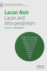 Lacan Noir: Lacan and Afro-Pessimism (Palgrave Lacan) By David S. Marriott Cover Image