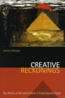 Creative Reckonings: The Politics of Art and Culture in Contemporary Egypt (Stanford Studies in Middle Eastern and Islamic Societies and) By Jessica Winegar Cover Image
