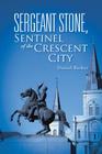 Sergeant Stone, Sentinel of the Crescent City By Daniel Barker Cover Image