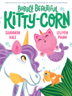 Bubbly Beautiful Kitty-Corn: A Picture Book By Shannon Hale, LeUyen Pham (Illustrator) Cover Image