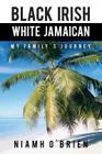 Black Irish White Jamaican: My Family's Journey By Niamh O'Brien Cover Image