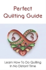 Perfect Quilting Guide: Learn How To Do Quilling In No Distant Time: Master The Art Of Quilting With Several Techniques And Practical Projects By Karla Levering Cover Image