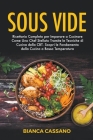 Sous Vide: Ricettario Completo per Imparare a Cucinare Come Uno Chef Stellato Tramite le Tecniche di Cucina della CBT. Scopri le By Bianca Cassano Cover Image