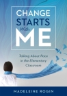 Change Starts with Me: Talking about Race in the Elementary Classroom (an Elementary Teacher's Guide to Breaking the Unproductive Silence Sur By Madeleine Rogin Cover Image