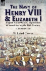 The Navy of Henry VIII & Elizabeth I: English Naval Wafare, Exploration & Vessels during the 16th Century By W. Laird Clowes Cover Image