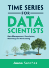 Time Series for Data Scientists: Data Management, Description, Modeling and Forecasting Cover Image