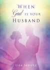 When God is your Husband By Lisa Schutz Cover Image