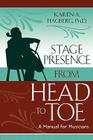 Stage Presence from Head to Toe: A Manual for Musicians By Karen Hagberg, John Cammarosano (Other) Cover Image