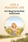 Live A Peaceful Life: How To Manage Your Panic Attacks And Relief Anxiety: Essential Guide To Relief Anxiety By Jannette Alger Cover Image