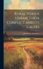 Rural Versus Urban, Their Conflict and its Causes By John Wesley Bookwalter Cover Image