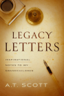 Legacy Letters: Inspirational Notes to My Grandchildren By A. T. Scott Cover Image