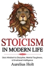 Stoicism in Modern Life: Stoic Mindset to Discipline, Mental Toughness, & Emotional Intelligence Cover Image
