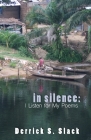 In Silence: I Listen for My Poems By Derrick S. Slack Cover Image