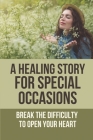 A Healing Story For Special Occasions: Break The Difficulty To Open Your Heart: A Heartwarming Holiday Romance By Bea Pashia Cover Image
