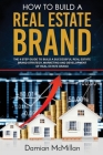 How to Build a Real Estate Brand: The 4 Step Guide to Build a Successful Real Estate Brand Strategy, Marketing and Development of Real Estate Brand Cover Image